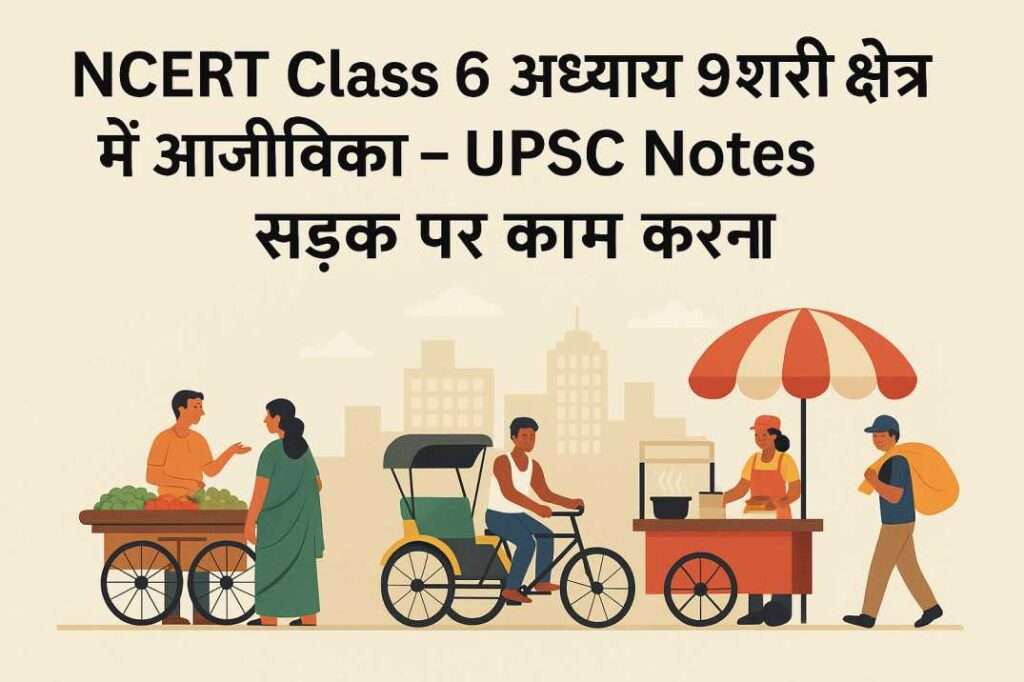 NCERT Class 6 अध्याय 9 शहरी क्षेत्र में आजीविका- सड़कों पर काम और चुनौतियां (UPSC Notes)